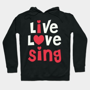 Live Love Sing - I Love Sing Gift for Singer print Hoodie